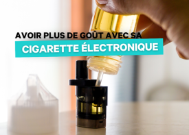 Comment avoir plus de goût avec sa cigarette électronique ?