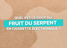 Quel est le goût du fruit du serpent en cigarette électronique ?